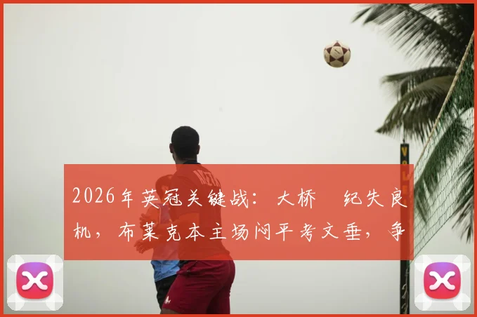 2026年英冠关键战:大桥祐纪失良机,布莱克本主场闷平考文垂,争冠前景如何?