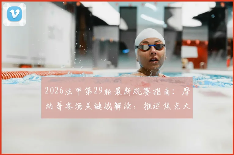 2026法甲第29轮最新观赛指南：摩纳哥客场关键战解读，推迟焦点大战原因与调整方案全解析