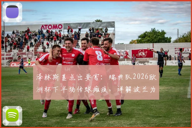 泽林斯基点出要害：瑞典队2026欧洲杯下半场传球瘫痪，详解波兰为何得势不得分